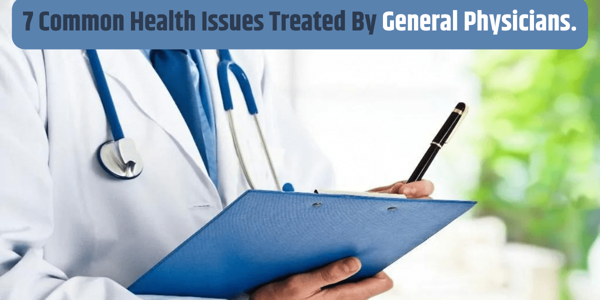 7 Common Health Issues Treated by General Physicians.